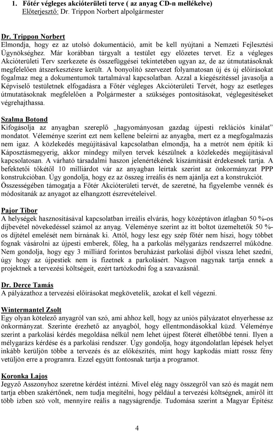 Ez a végleges Akcióterületi Terv szerkezete és összefüggései tekintetében ugyan az, de az útmutatásoknak megfelelően átszerkesztésre került.