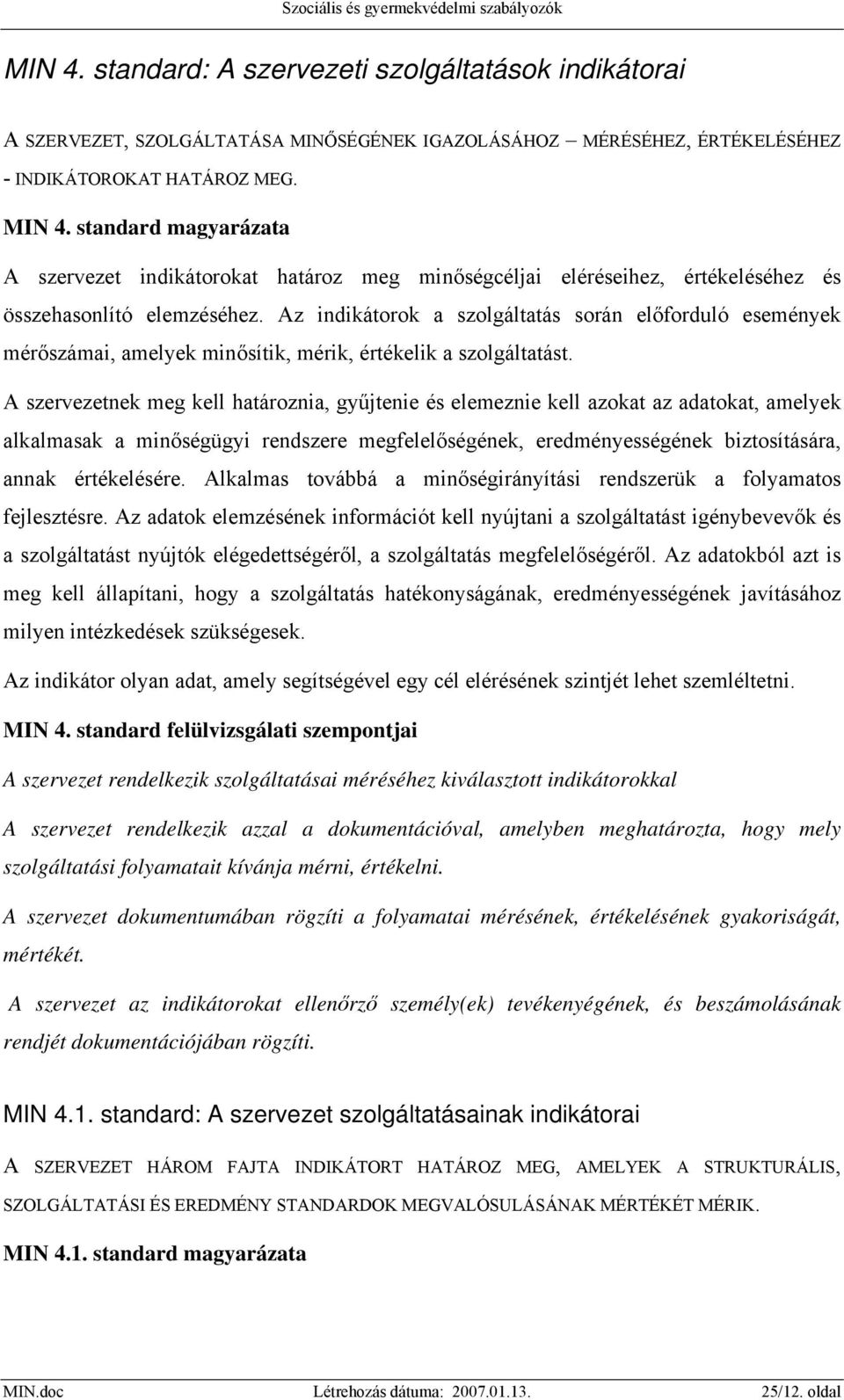 Az indikátorok a szolgáltatás során előforduló események mérőszámai, amelyek minősítik, mérik, értékelik a szolgáltatást.