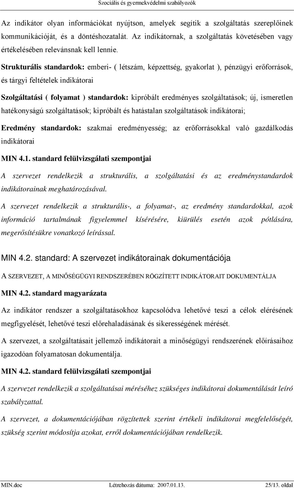 Strukturális standardok: emberi- ( létszám, képzettség, gyakorlat ), pénzügyi erőforrások, és tárgyi feltételek indikátorai Szolgáltatási ( folyamat ) standardok: kipróbált eredményes szolgáltatások;