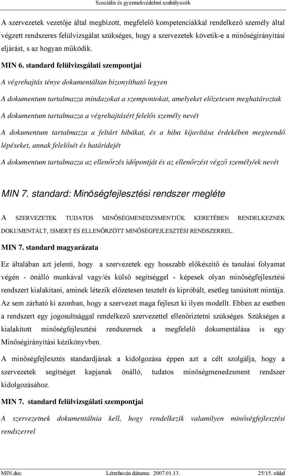 standard felülvizsgálati szempontjai A végrehajtás ténye dokumentáltan bizonyítható legyen A dokumentum tartalmazza mindazokat a szempontokat, amelyeket előzetesen meghatároztak A dokumentum