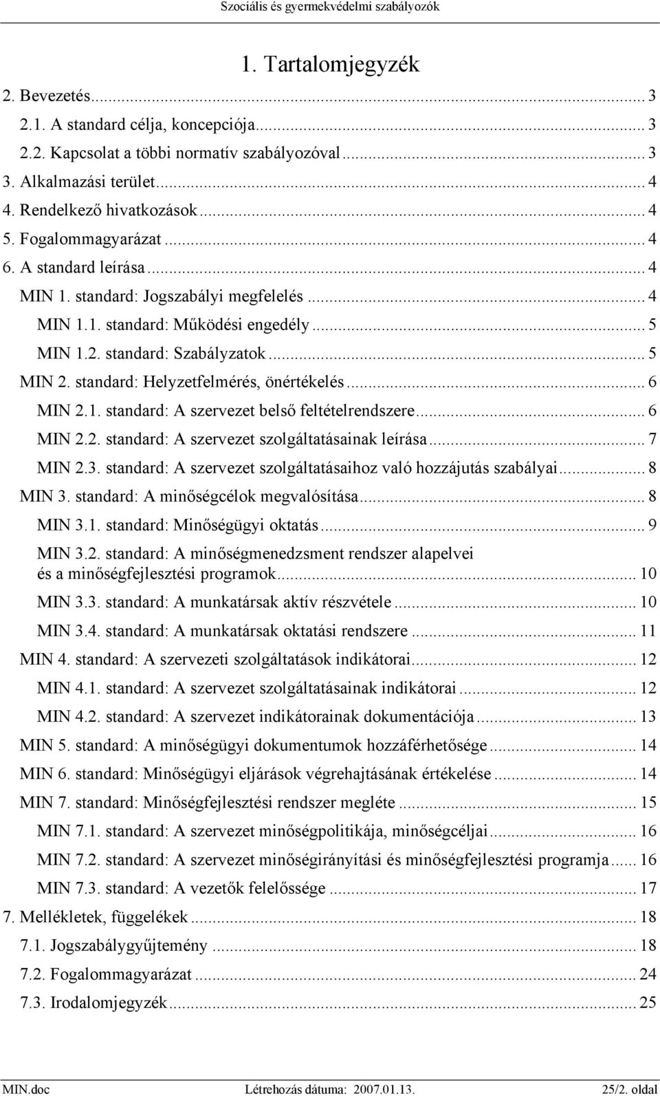 standard: Helyzetfelmérés, önértékelés... 6 MIN 2.1. standard: A szervezet belső feltételrendszere... 6 MIN 2.2. standard: A szervezet szolgáltatásainak leírása... 7 MIN 2.3.