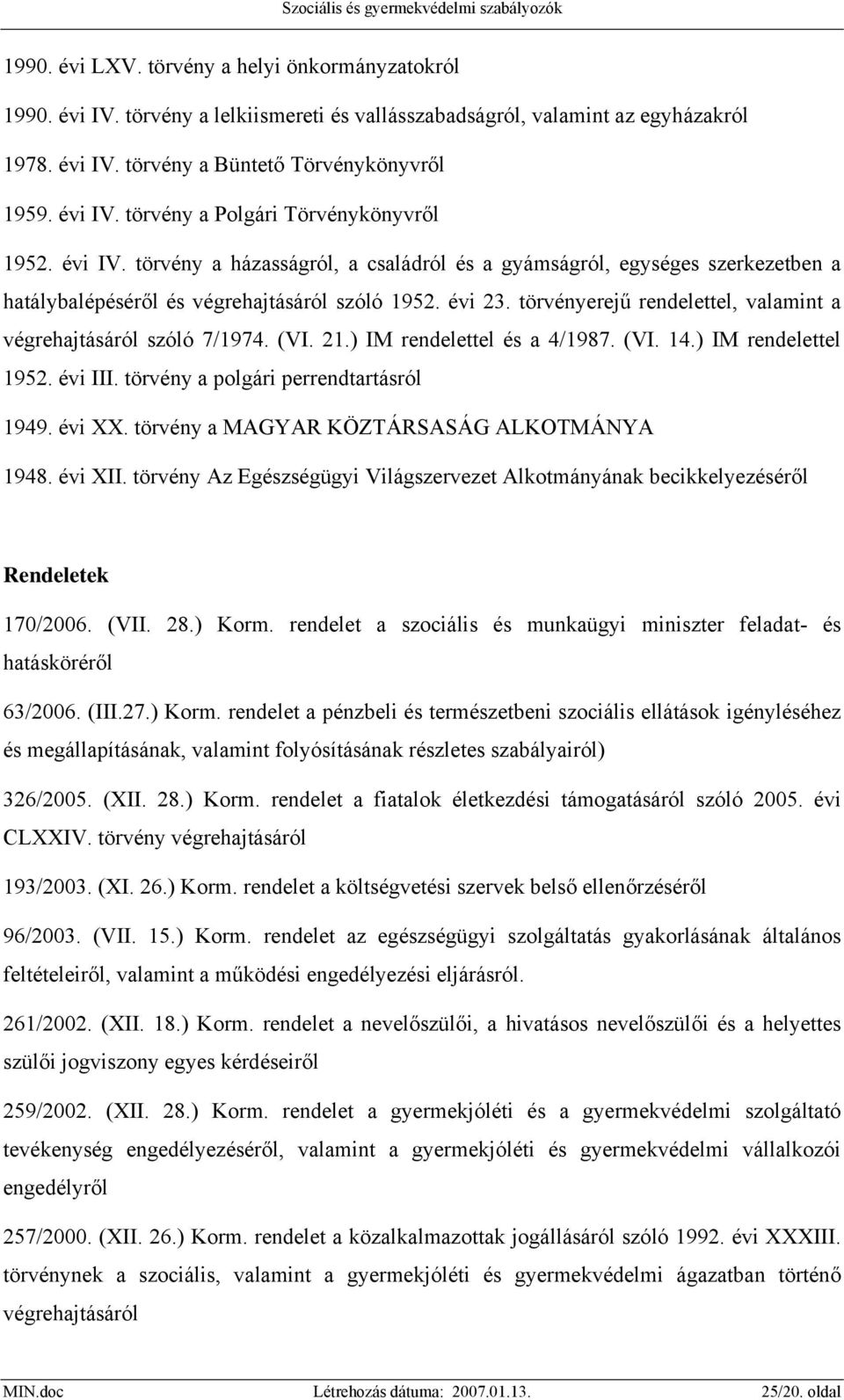 törvényerejű rendelettel, valamint a végrehajtásáról szóló 7/1974. (VI. 21.) IM rendelettel és a 4/1987. (VI. 14.) IM rendelettel 1952. évi III. törvény a polgári perrendtartásról 1949. évi XX.