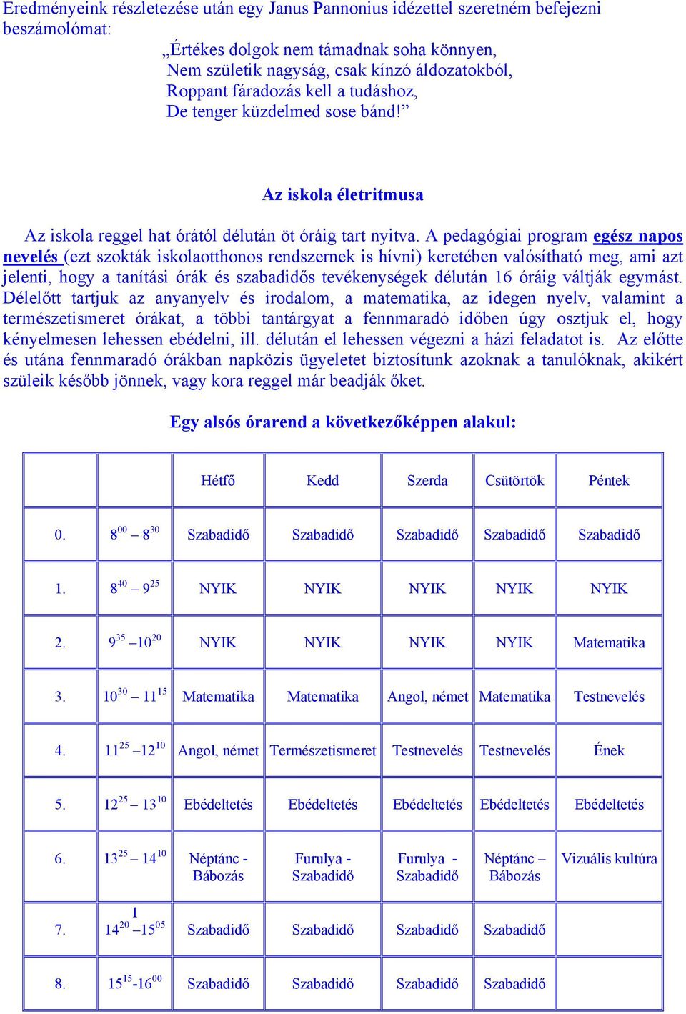 A pedagógiai program egész napos nevelés (ezt szokták iskolaotthonos rendszernek is hívni) keretében valósítható meg, ami azt jelenti, hogy a tanítási órák és szabadidős tevékenységek délután 16