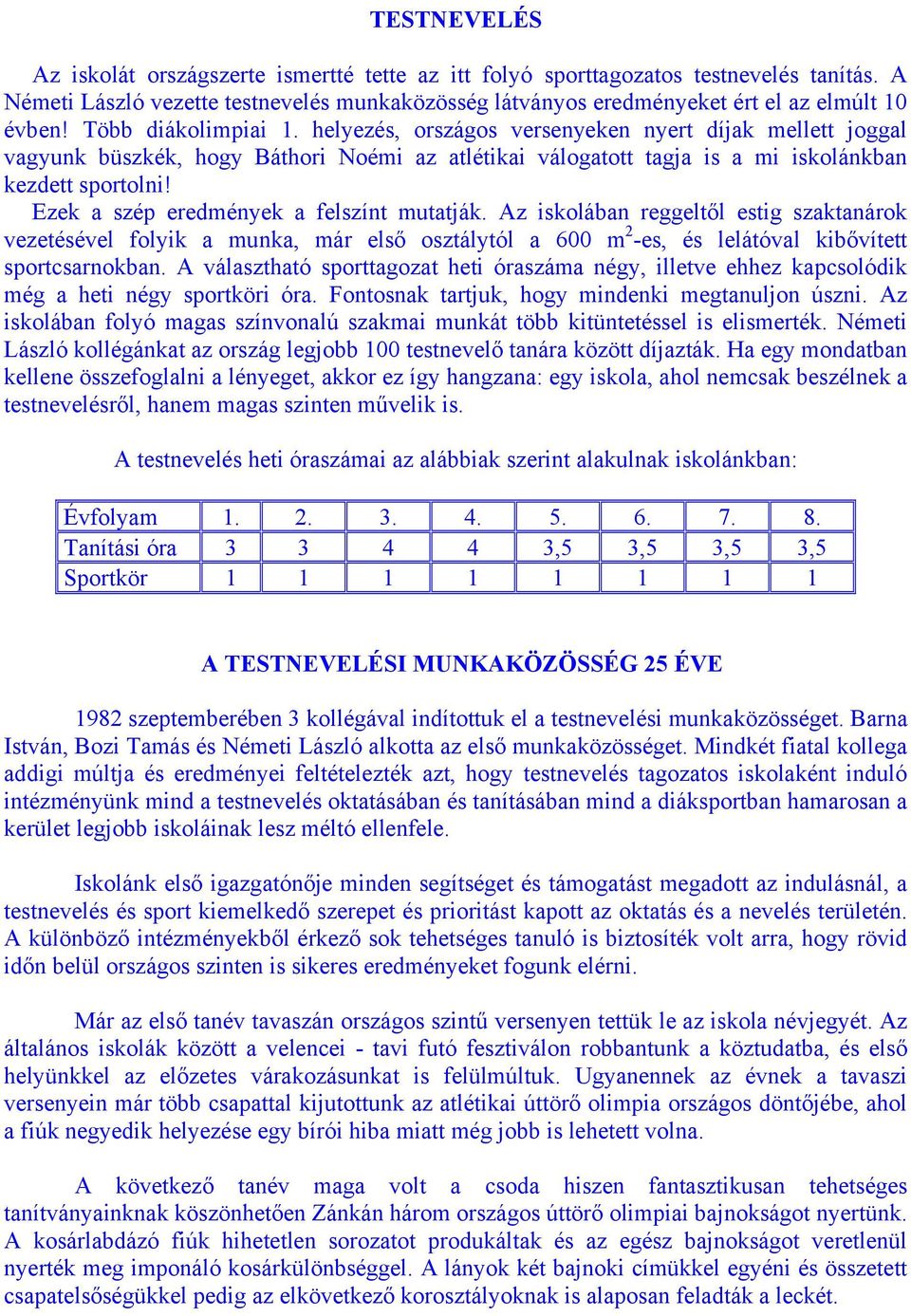 Ezek a szép eredmények a felszínt mutatják. Az iskolában reggeltől estig szaktanárok vezetésével folyik a munka, már első osztálytól a 600 m 2 -es, és lelátóval kibővített sportcsarnokban.