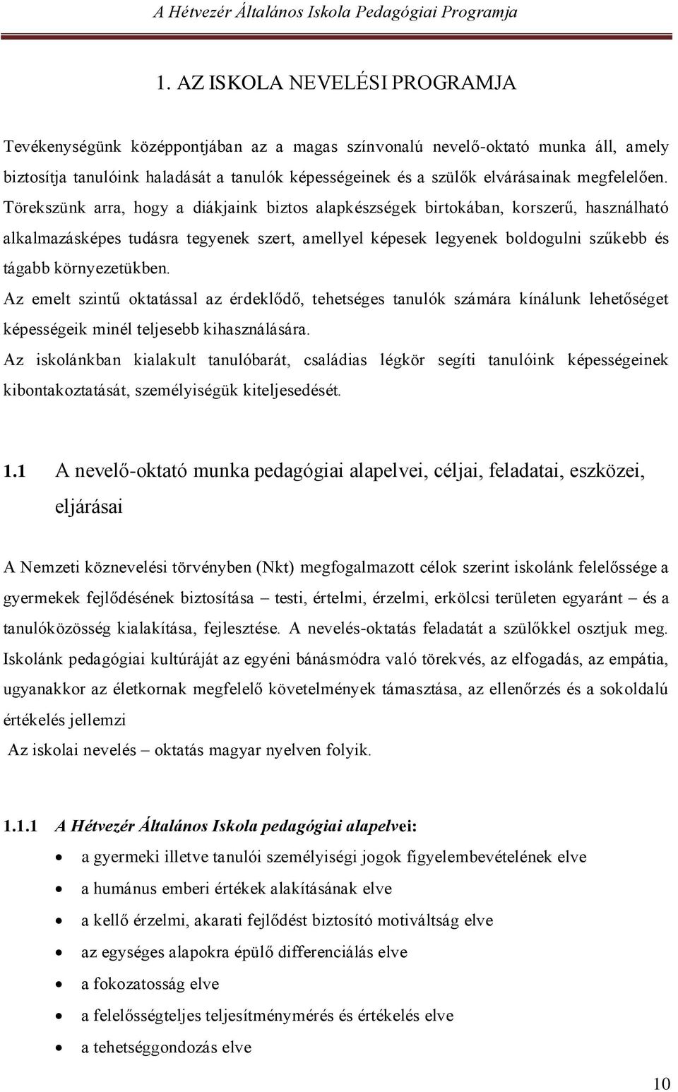 Törekszünk arra, hogy a diákjaink biztos alapkészségek birtokában, korszerű, használható alkalmazásképes tudásra tegyenek szert, amellyel képesek legyenek boldogulni szűkebb és tágabb környezetükben.