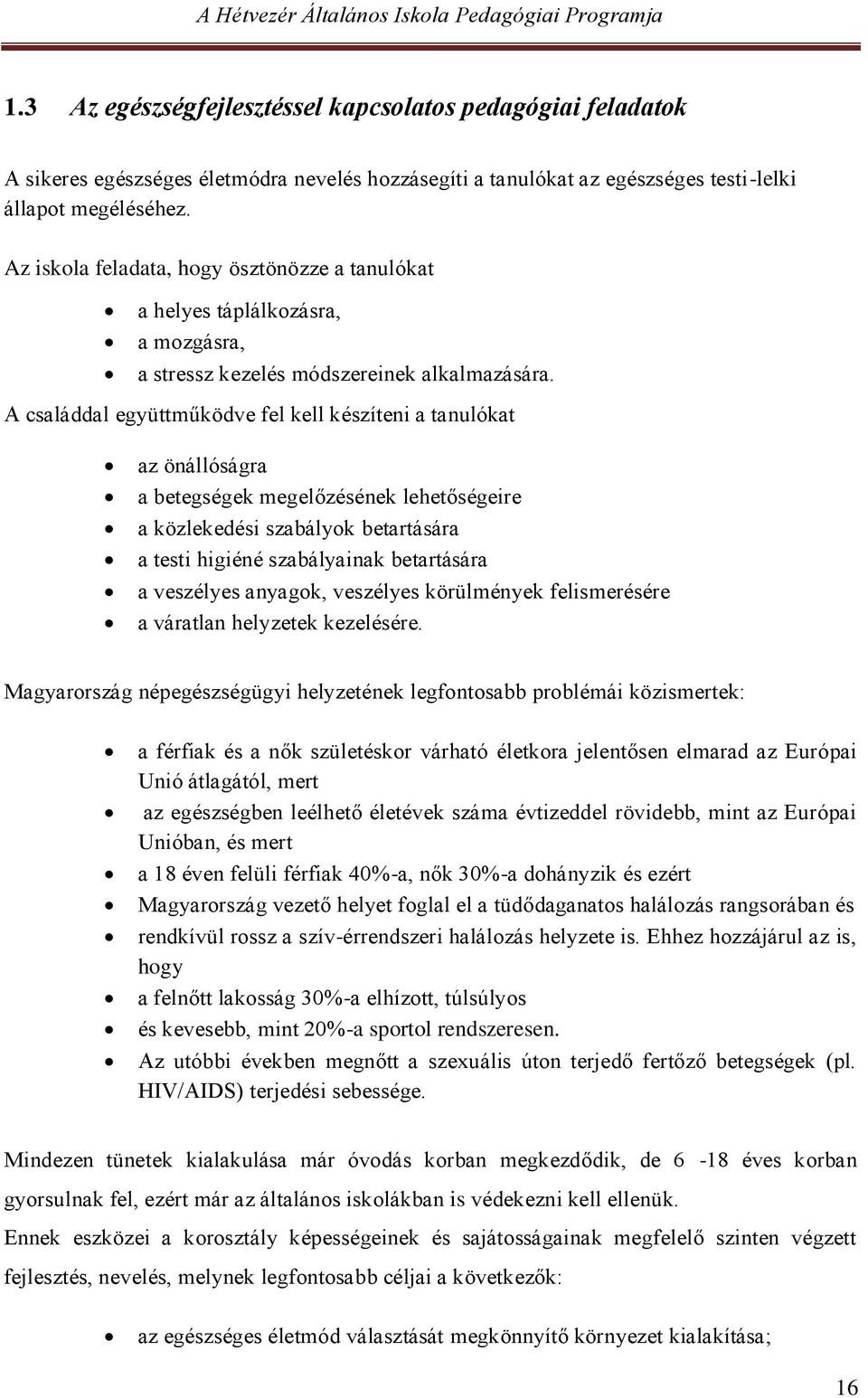 A családdal együttműködve fel kell készíteni a tanulókat az önállóságra a betegségek megelőzésének lehetőségeire a közlekedési szabályok betartására a testi higiéné szabályainak betartására a