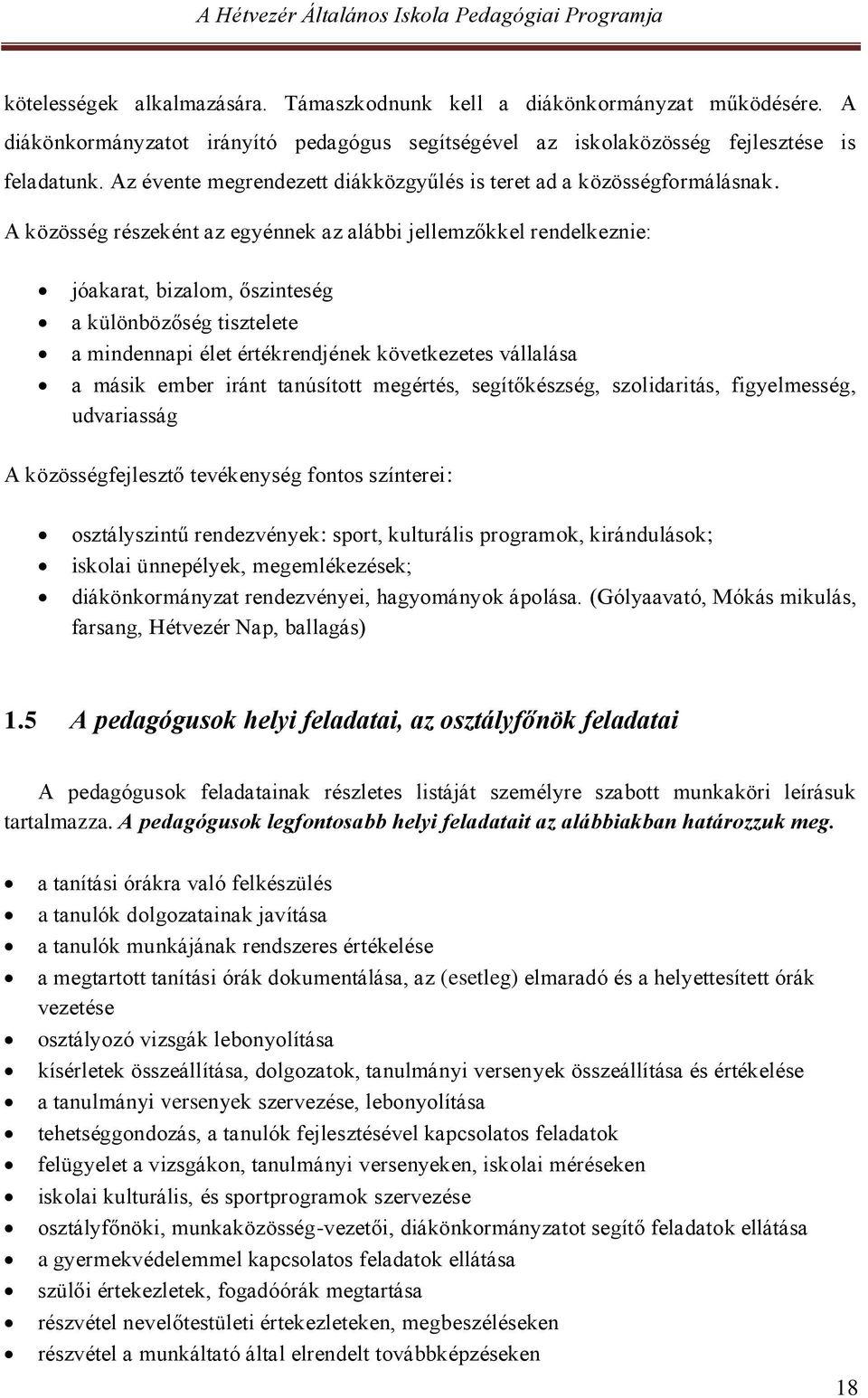 A közösség részeként az egyénnek az alábbi jellemzőkkel rendelkeznie: jóakarat, bizalom, őszinteség a különbözőség tisztelete a mindennapi élet értékrendjének következetes vállalása a másik ember