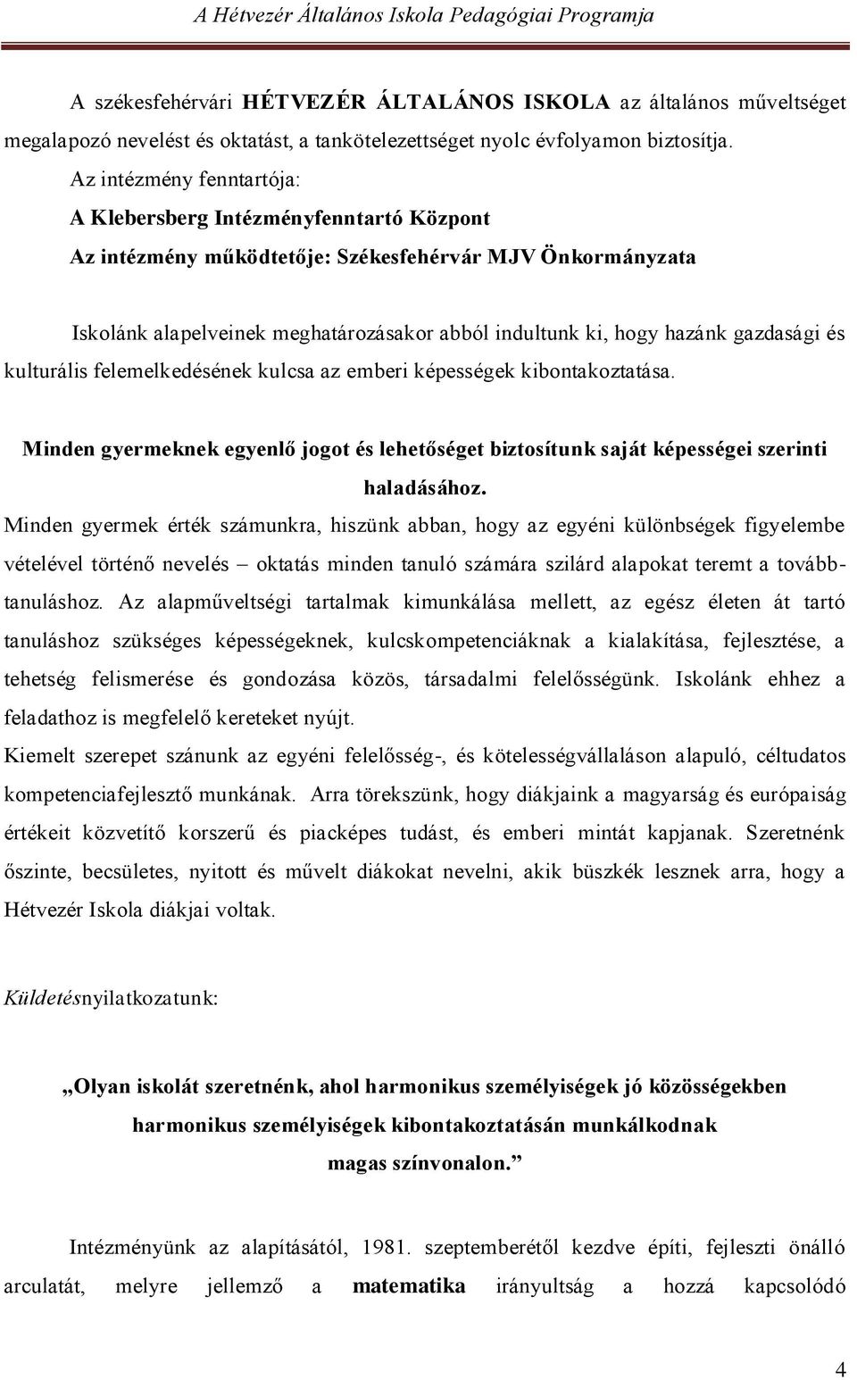 gazdasági és kulturális felemelkedésének kulcsa az emberi képességek kibontakoztatása. Minden gyermeknek egyenlő jogot és lehetőséget biztosítunk saját képességei szerinti haladásához.