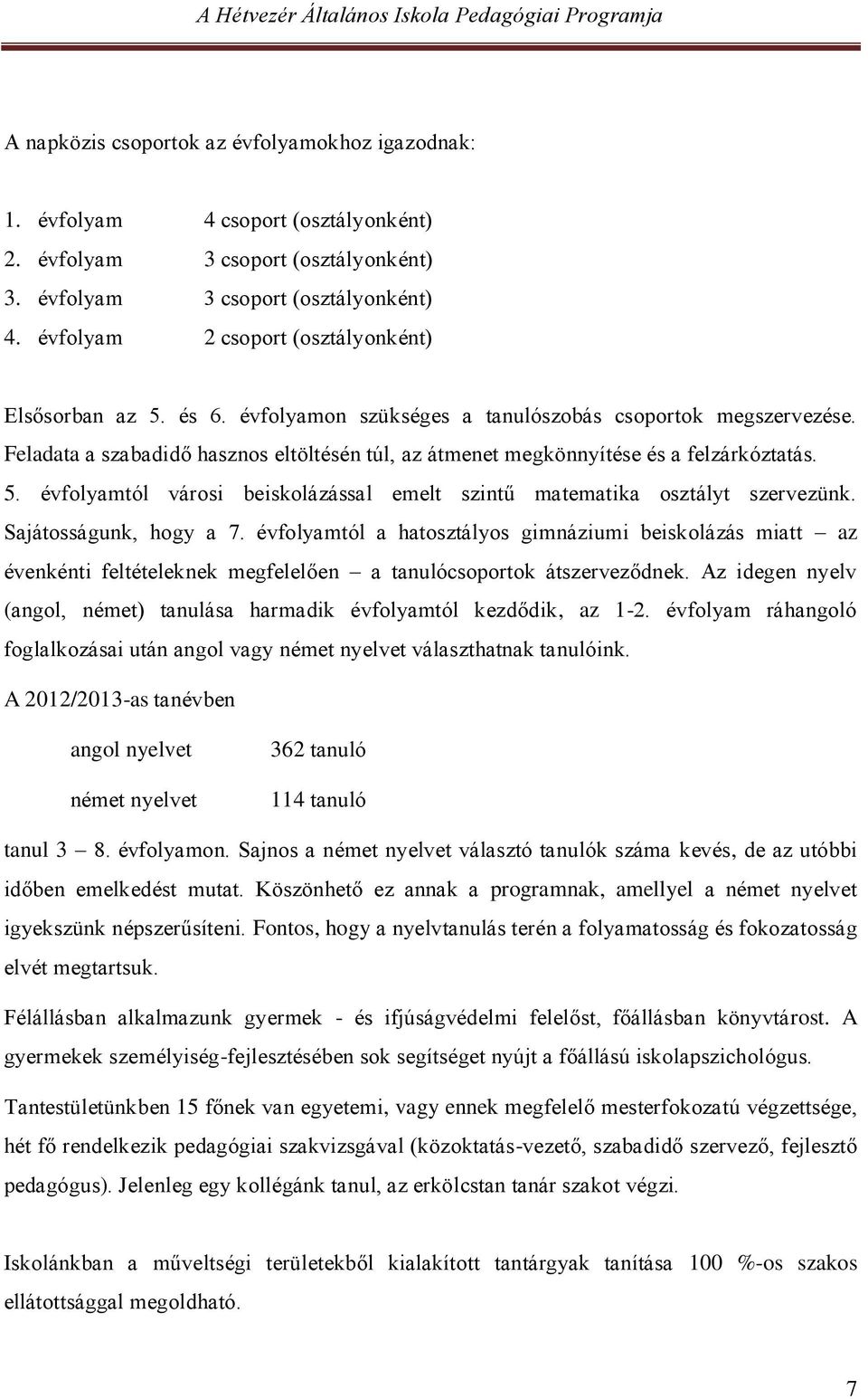 Feladata a szabadidő hasznos eltöltésén túl, az átmenet megkönnyítése és a felzárkóztatás. 5. évfolyamtól városi beiskolázással emelt szintű matematika osztályt szervezünk. Sajátosságunk, hogy a 7.