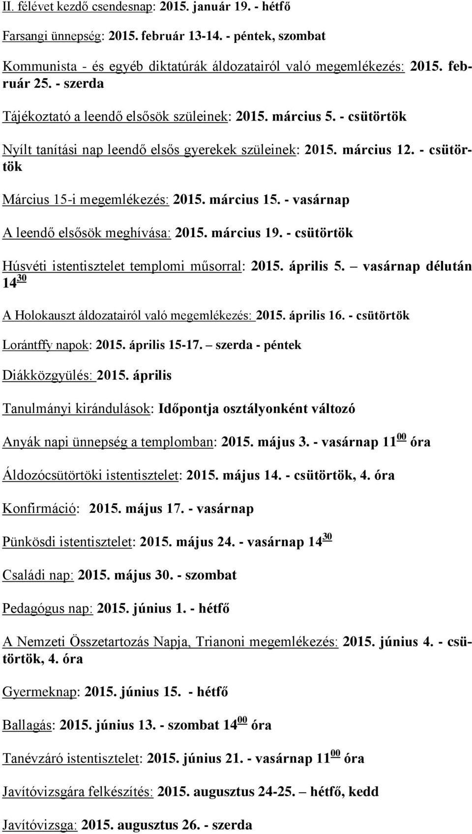 március 15. - vasárnap A leendő elsősök meghívása: 2015. március 19. - csütörtök Húsvéti istentisztelet templomi műsorral: 2015. április 5.