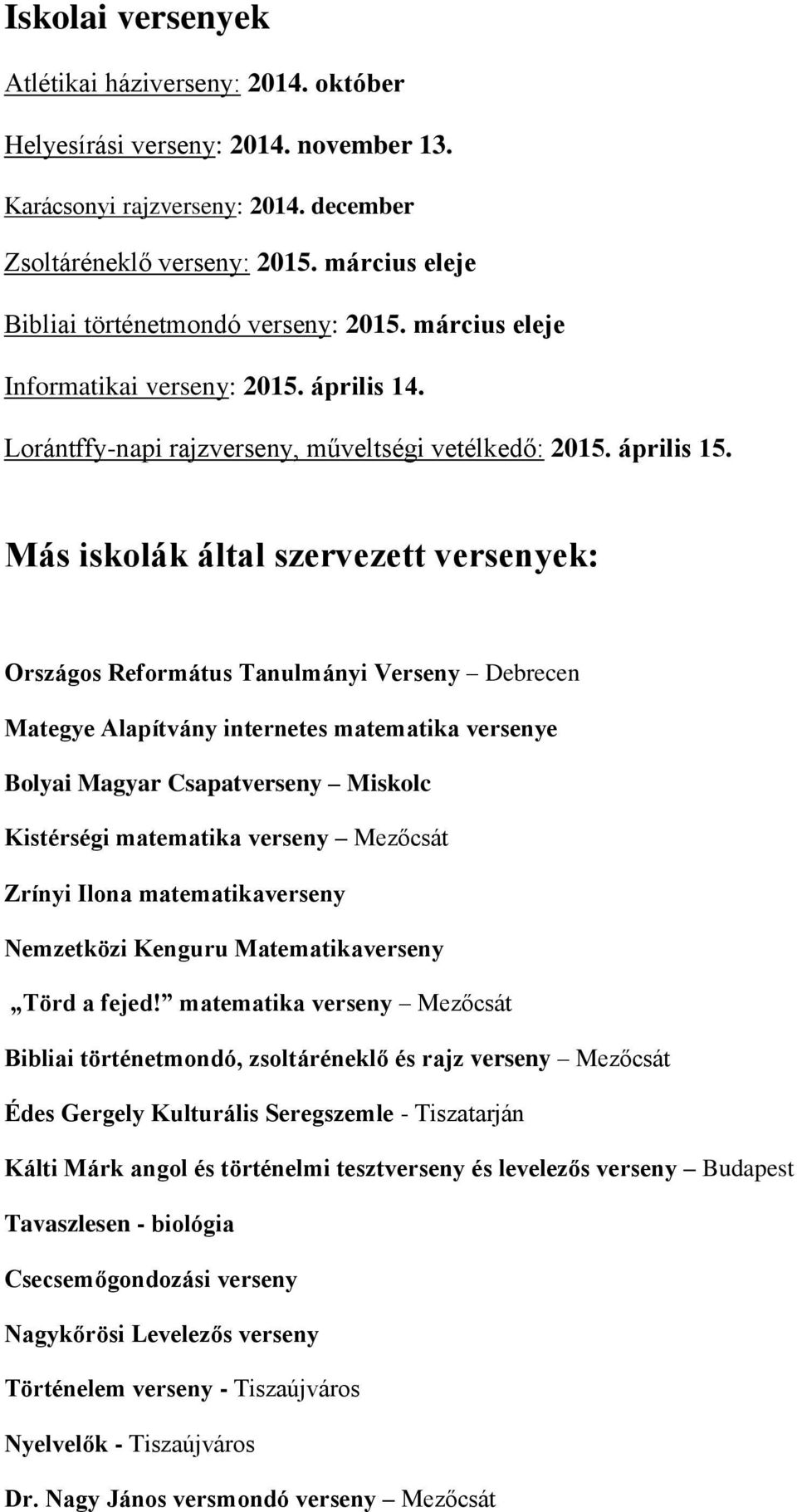 Más iskolák által szervezett versenyek: Országos Református Tanulmányi Verseny Debrecen Mategye Alapítvány internetes matematika versenye Bolyai Magyar Csapatverseny Miskolc Kistérségi matematika