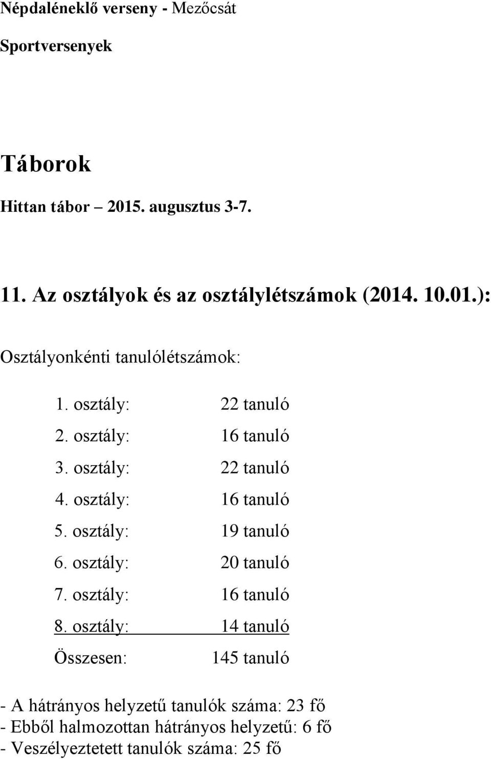 osztály: 16 tanuló 3. osztály: 22 tanuló 4. osztály: 16 tanuló 5. osztály: 19 tanuló 6. osztály: 20 tanuló 7.