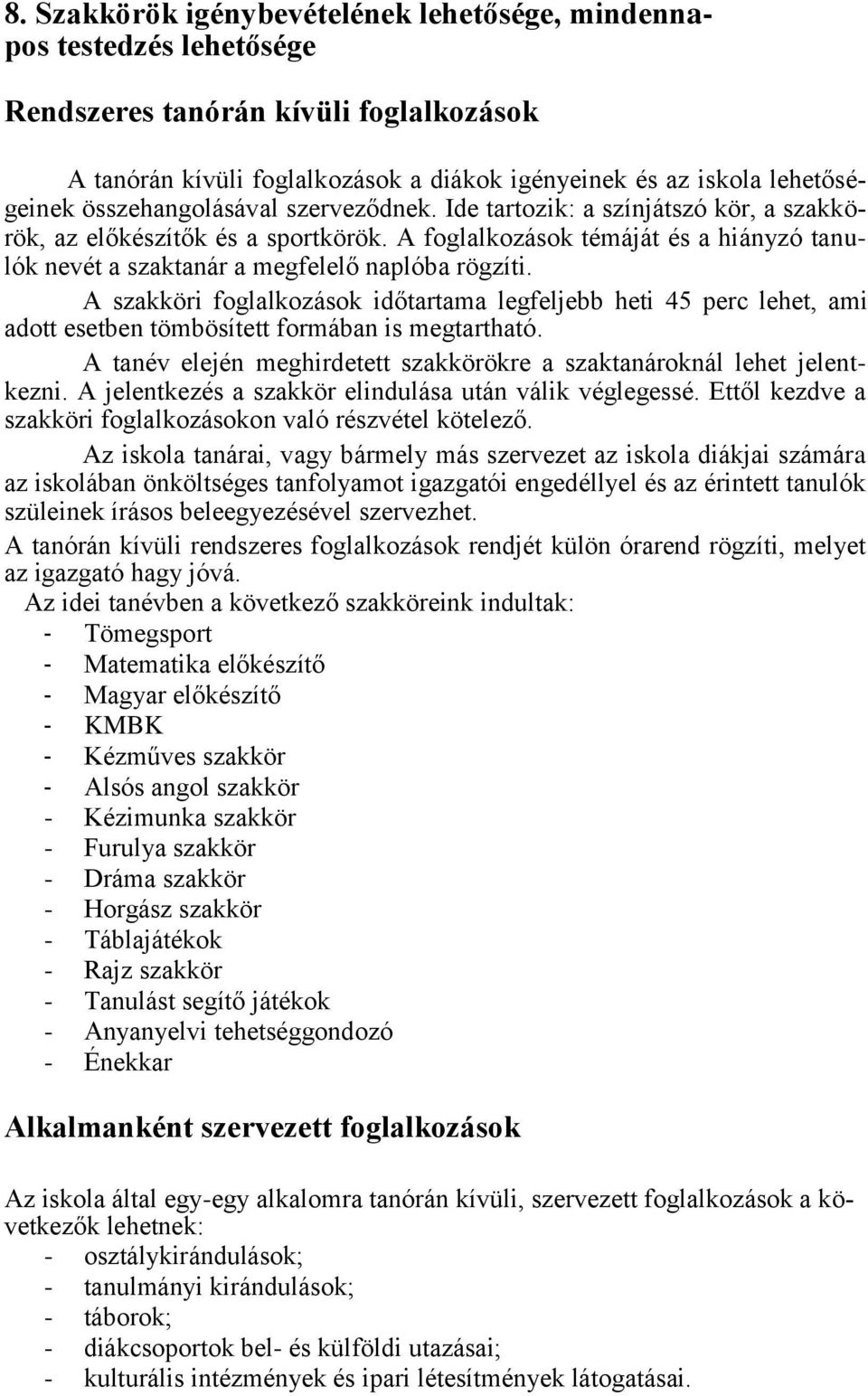 A szakköri foglalkozások időtartama legfeljebb heti 45 perc lehet, ami adott esetben tömbösített formában is megtartható. A tanév elején meghirdetett szakkörökre a szaktanároknál lehet jelentkezni.