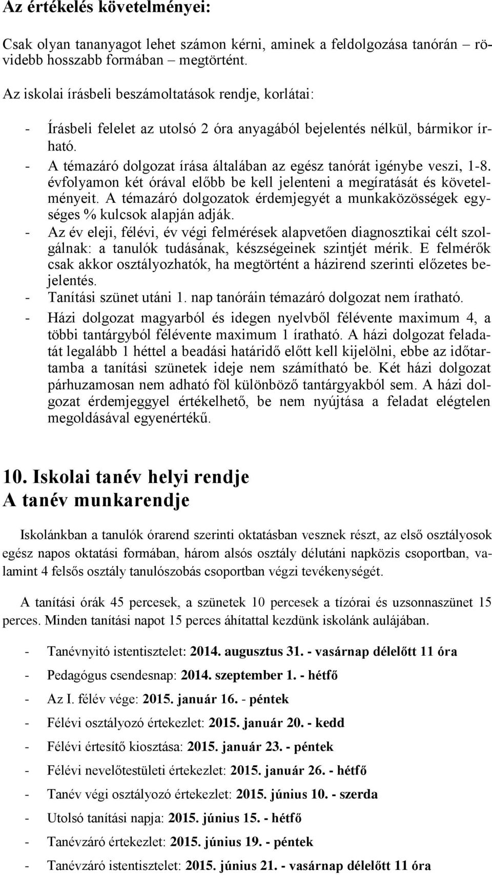 - A témazáró dolgozat írása általában az egész tanórát igénybe veszi, 1-8. évfolyamon két órával előbb be kell jelenteni a megíratását és követelményeit.