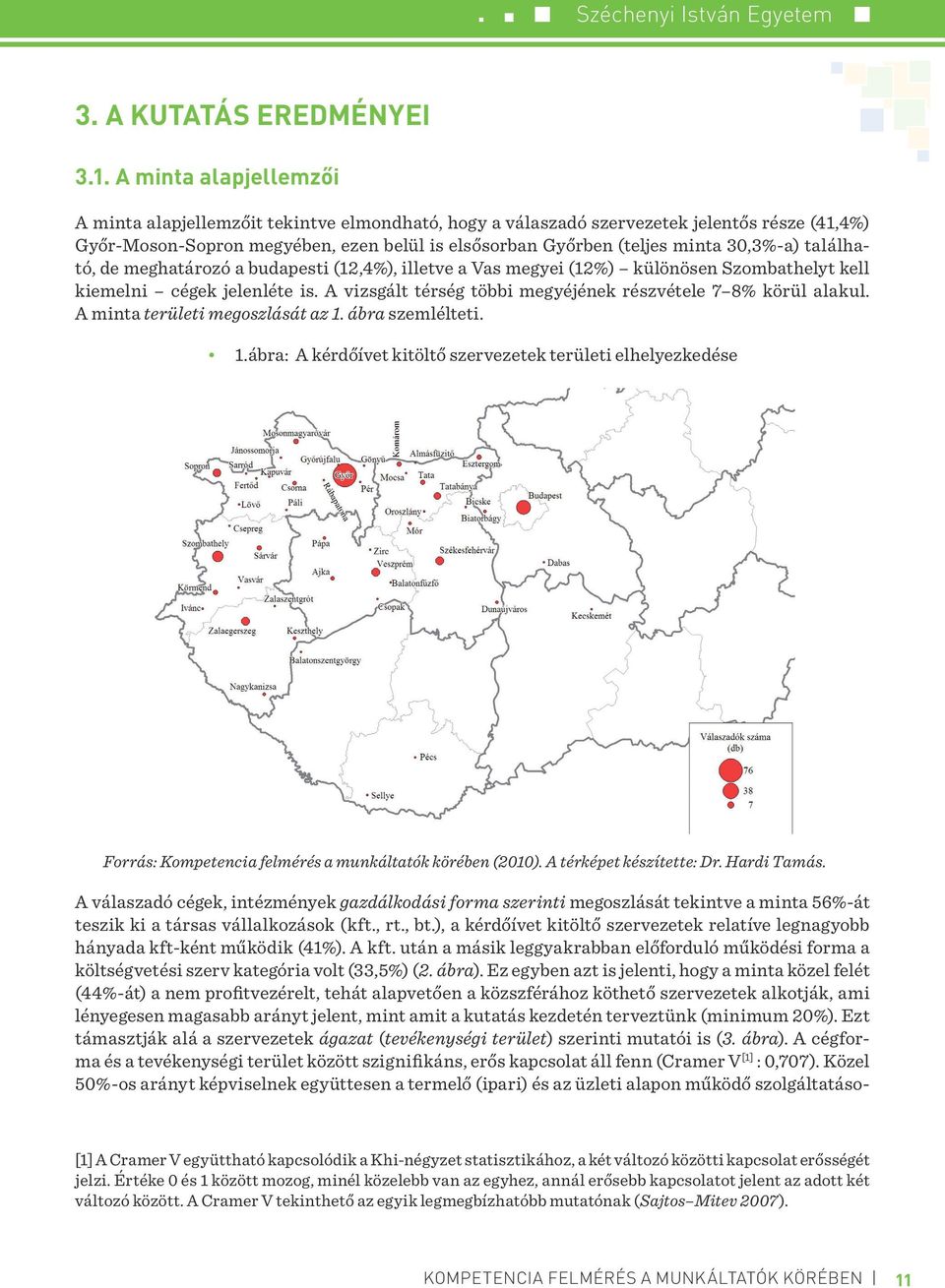 30,3%-a) található, de meghatározó a budapesti (12,4%), illetve a Vas megyei (12%) különösen Szombathelyt kell kiemelni cégek jelenléte is.