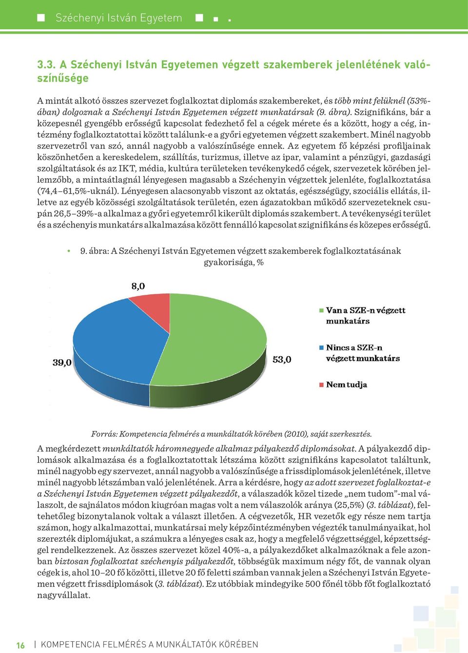 Szignifikáns, bár a közepesnél gyengébb erősségű kapcsolat fedezhető fel a cégek mérete és a között, hogy a cég, intézmény foglalkoztatottai között találunk-e a győri egyetemen végzett szakembert.