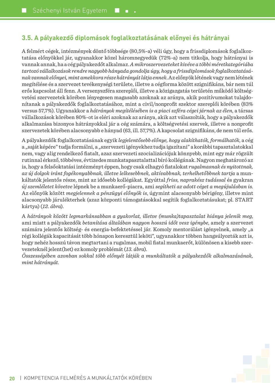 A mikroszervezeteket kivéve a többi méretkategóriába tartozó vállalkozások rendre nagyobb hányada gondolja úgy, hogy a frissdiplomások foglalkoztatásának vannak előnyei, mint amekkora része hátrányát