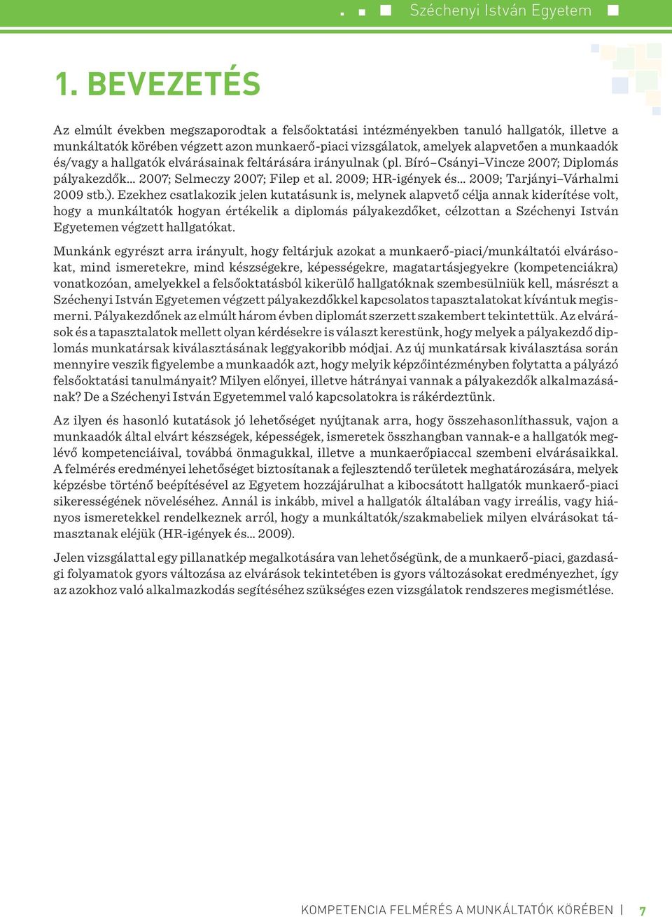 ). Ezekhez csatlakozik jelen kutatásunk is, melynek alapvető célja annak kiderítése volt, hogy a munkáltatók hogyan értékelik a diplomás pályakezdőket, célzottan a Széchenyi István Egyetemen végzett