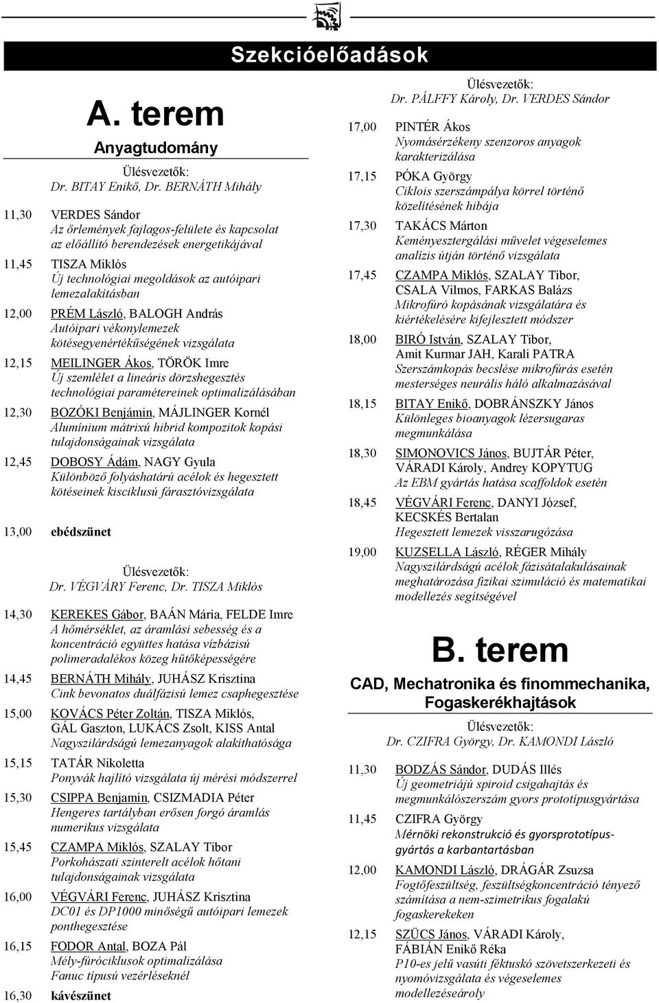 12,00 PRÉM László, BALOGH András Autóipari vékonylemezek kötésegyenértékűségének vizsgálata 12,15 MEILINGER Ákos, TÖRÖK Imre Új szemlélet a lineáris dörzshegesztés technológiai paramétereinek