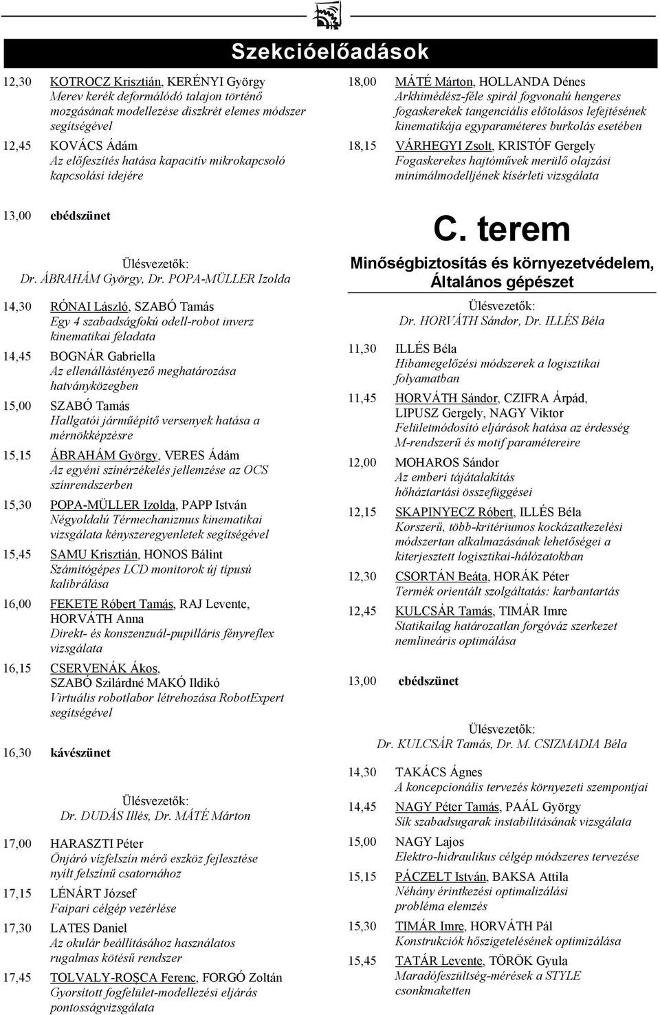 POPA-MÜLLER Izolda 14,30 RÓNAI László, SZABÓ Tamás Egy 4 szabadságfokú odell-robot inverz kinematikai feladata 14,45 BOGNÁR Gabriella Az ellenállástényező meghatározása hatványközegben 15,00 SZABÓ