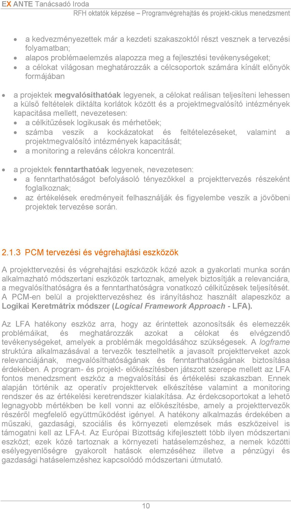 intézmények kapacitása mellett, nevezetesen: a célkitűzések logikusak és mérhetőek; számba veszik a kockázatokat és feltételezéseket, valamint a projektmegvalósító intézmények kapacitását; a