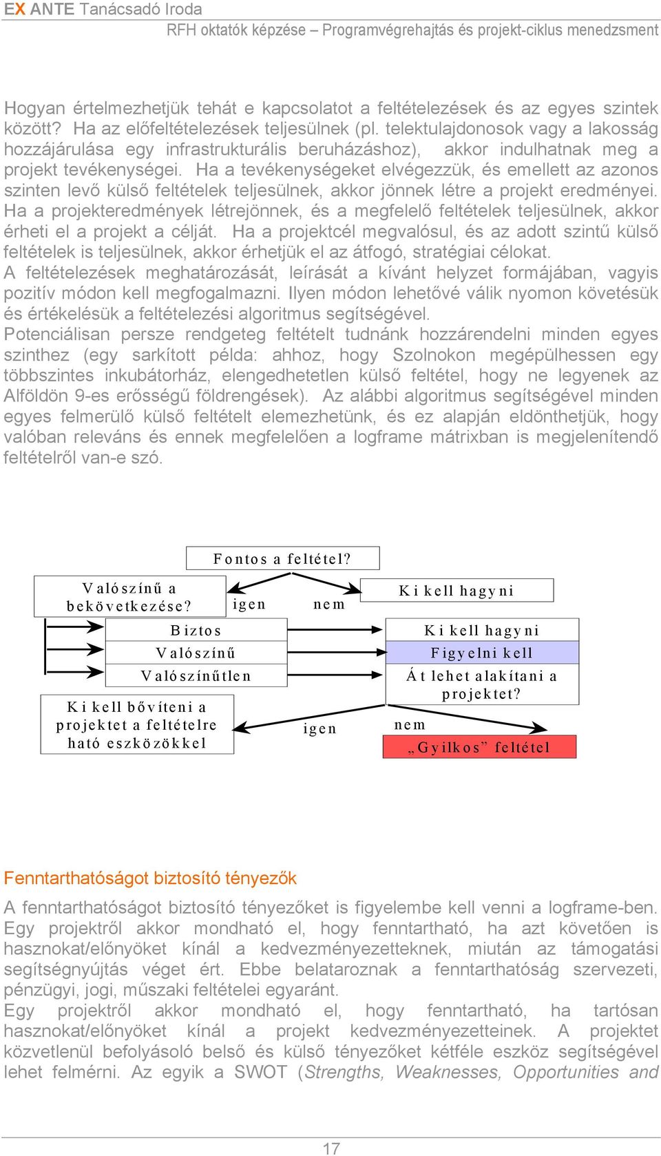 Ha a tevékenységeket elvégezzük, és emellett az azonos szinten levő külső feltételek teljesülnek, akkor jönnek létre a projekt eredményei.