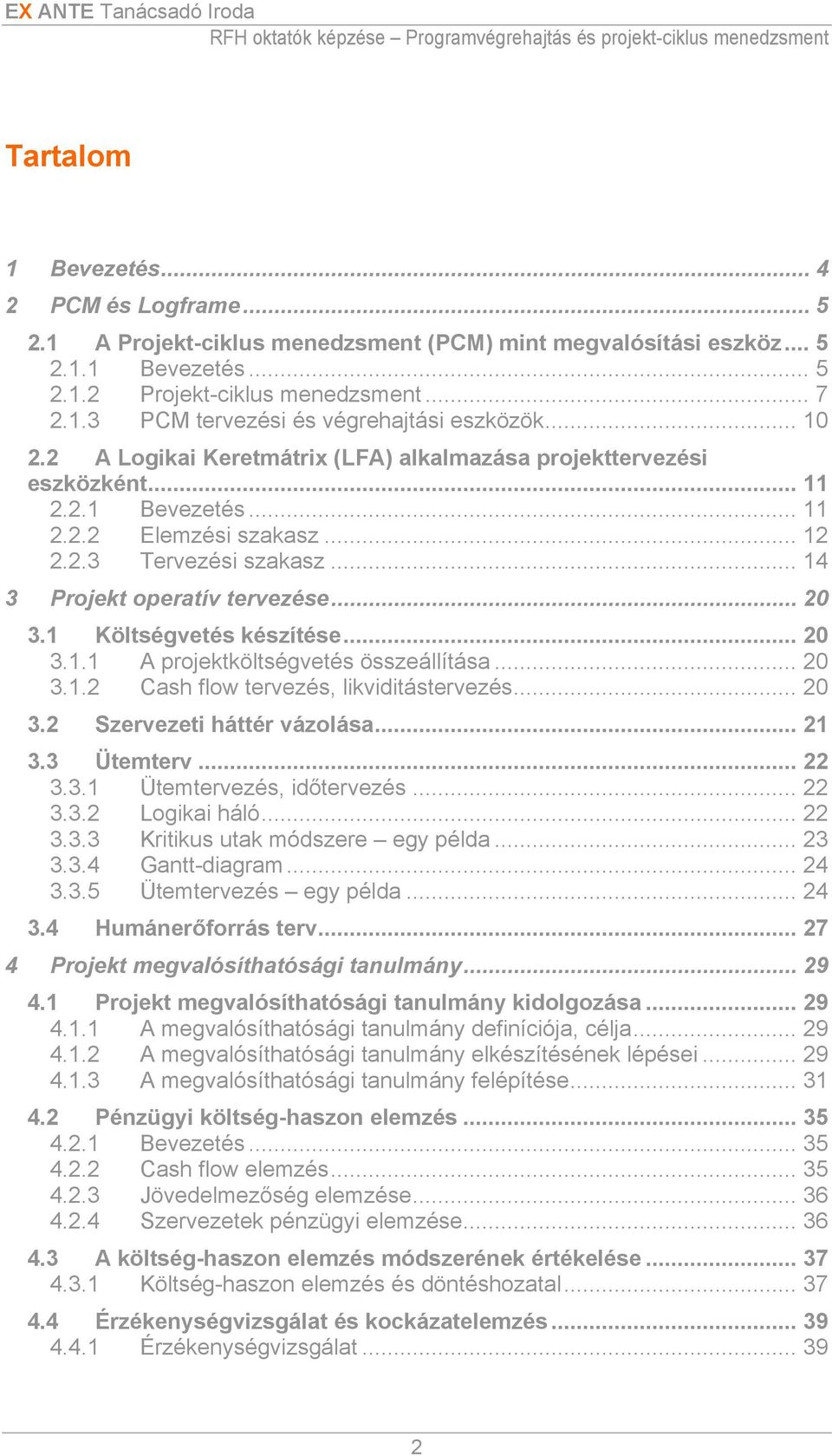 1 Költségvetés készítése... 20 3.1.1 A projektköltségvetés összeállítása... 20 3.1.2 Cash flow tervezés, likviditástervezés... 20 3.2 Szervezeti háttér vázolása... 21 3.3 Ütemterv... 22 3.3.1 Ütemtervezés, időtervezés.