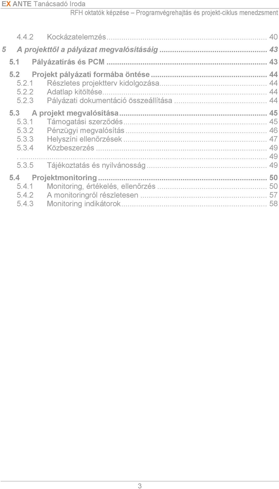 .. 46 5.3.3 Helyszíni ellenőrzések... 47 5.3.4 Közbeszerzés... 49.... 49 5.3.5 Tájékoztatás és nyilvánosság... 49 5.4 Projektmonitoring... 50 5.4.1 Monitoring, értékelés, ellenőrzés.