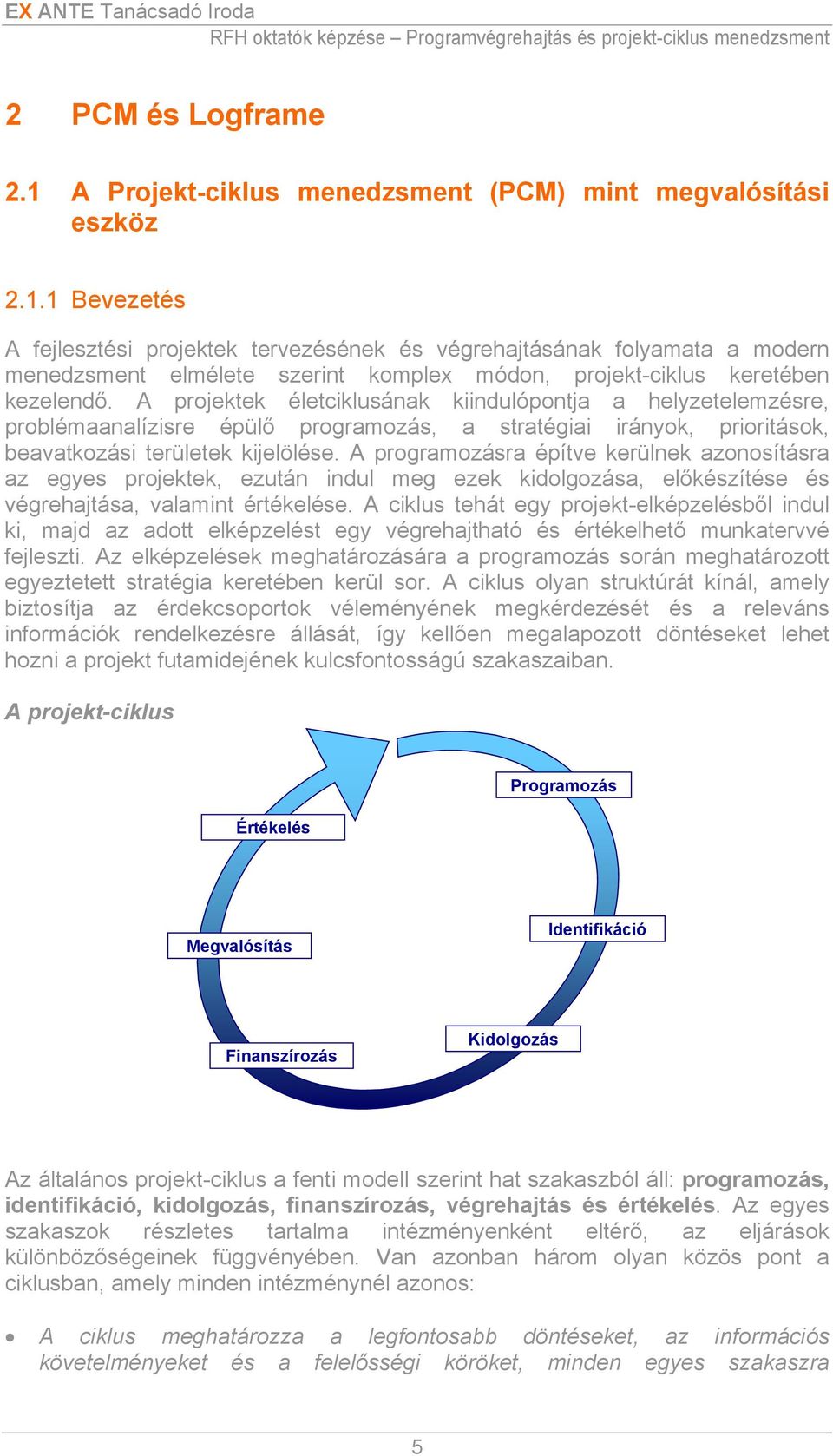 A programozásra építve kerülnek azonosításra az egyes projektek, ezután indul meg ezek kidolgozása, előkészítése és végrehajtása, valamint értékelése.