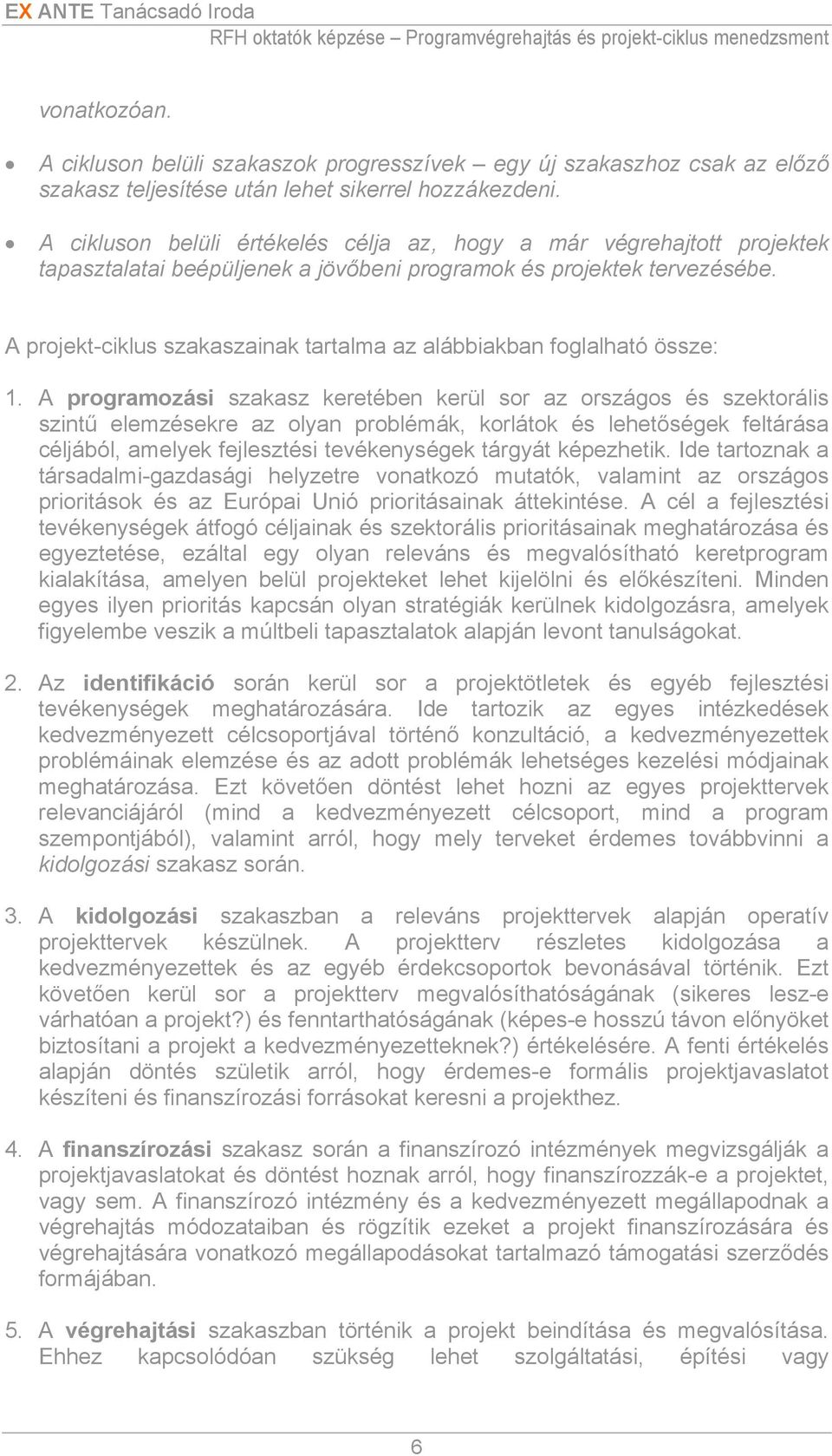 A projekt-ciklus szakaszainak tartalma az alábbiakban foglalható össze: 1.