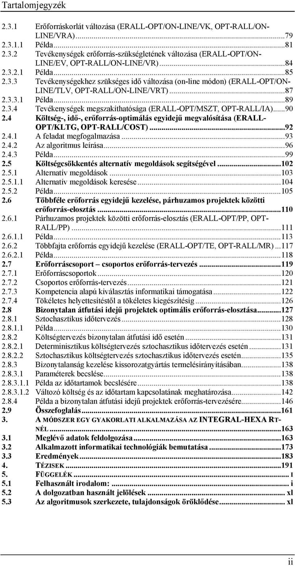 ..90 2.4 Költség-, idő-, erőforrás-optimálás egyidejű megvalósítása (ERALL- OPT/KLTG, OPT-RALL/COST)...92 2.4.1 A feladat megfogalmazása...93 2.4.2 Az algoritmus leírása...96 2.4.3 Példa...99 2.