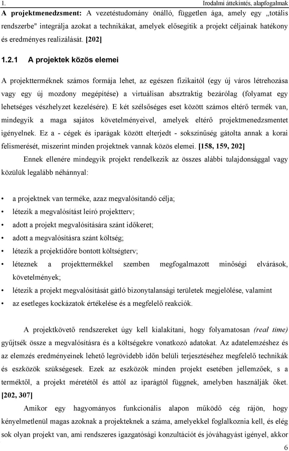 2] 1.2.1 A projektek közös elemei A projektterméknek számos formája lehet, az egészen fizikaitól (egy új város létrehozása vagy egy új mozdony megépítése) a virtuálisan absztraktig bezárólag