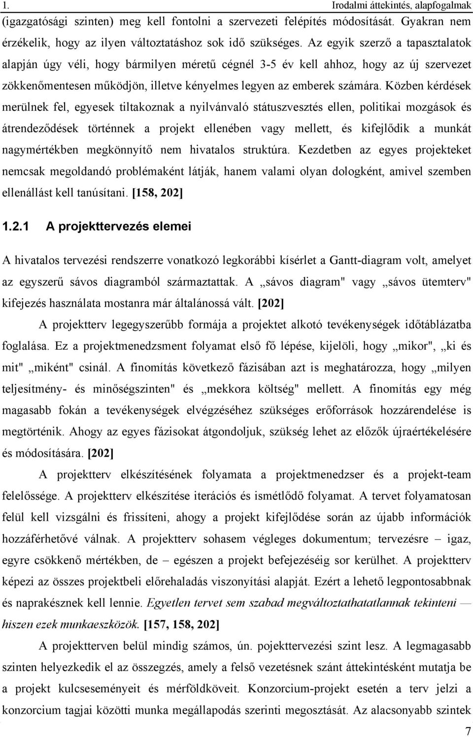 Közben kérdések merülnek fel, egyesek tiltakoznak a nyilvánvaló státuszvesztés ellen, politikai mozgások és átrendeződések történnek a projekt ellenében vagy mellett, és kifejlődik a munkát