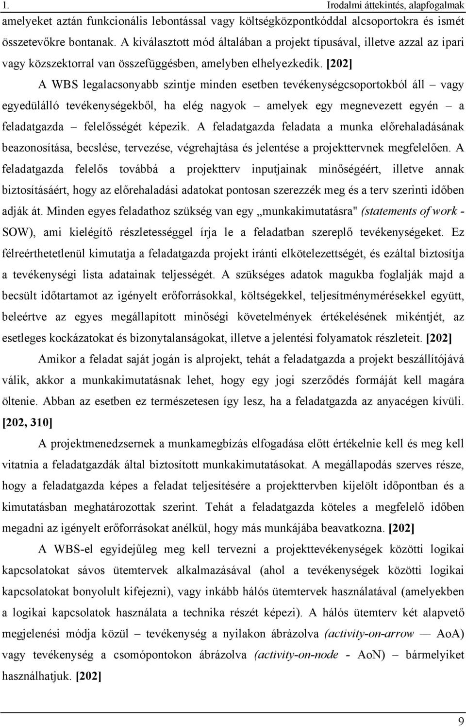 [202] A WBS legalacsonyabb szintje minden esetben tevékenységcsoportokból áll vagy egyedülálló tevékenységekből, ha elég nagyok amelyek egy megnevezett egyén a feladatgazda felelősségét képezik.