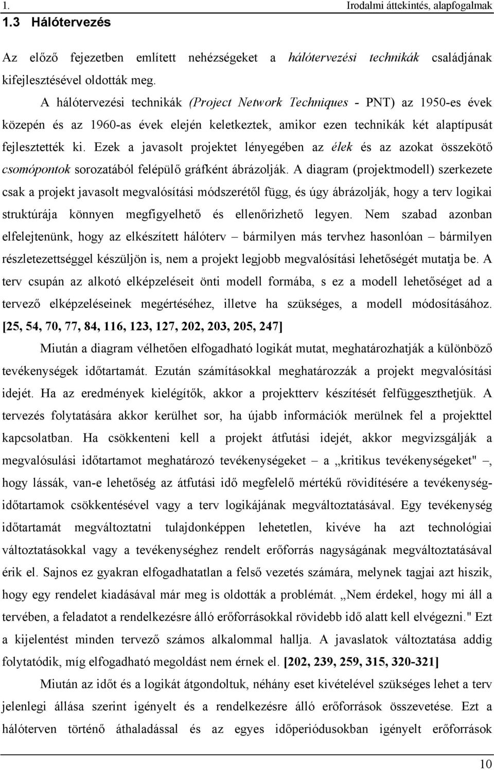 Ezek a javasolt projektet lényegében az élek és az azokat összekötő csomópontok sorozatából felépülő gráfként ábrázolják.