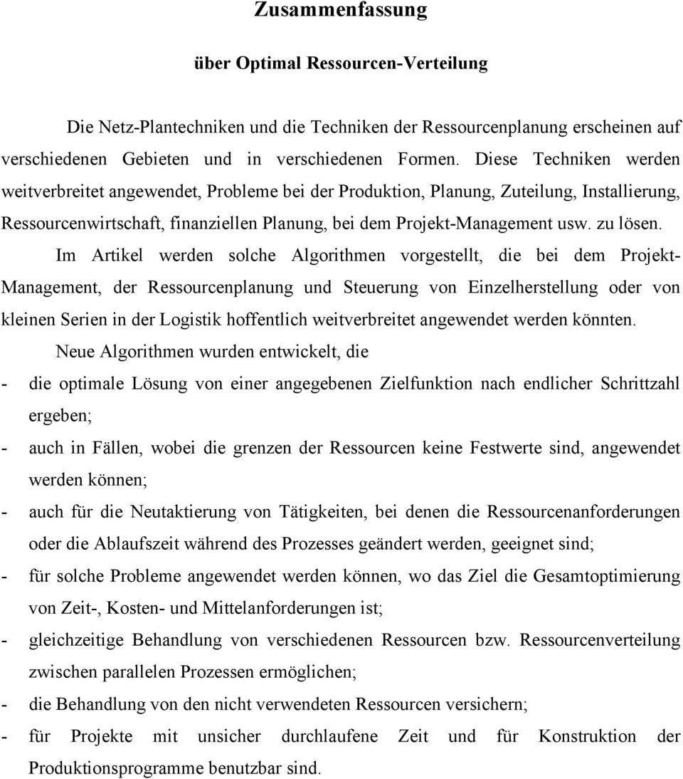 Im Artikel werden solche Algorithmen vorgestellt, die bei dem Projekt- Management, der Ressourcenplanung und Steuerung von Einzelherstellung oder von kleinen Serien in der Logistik hoffentlich