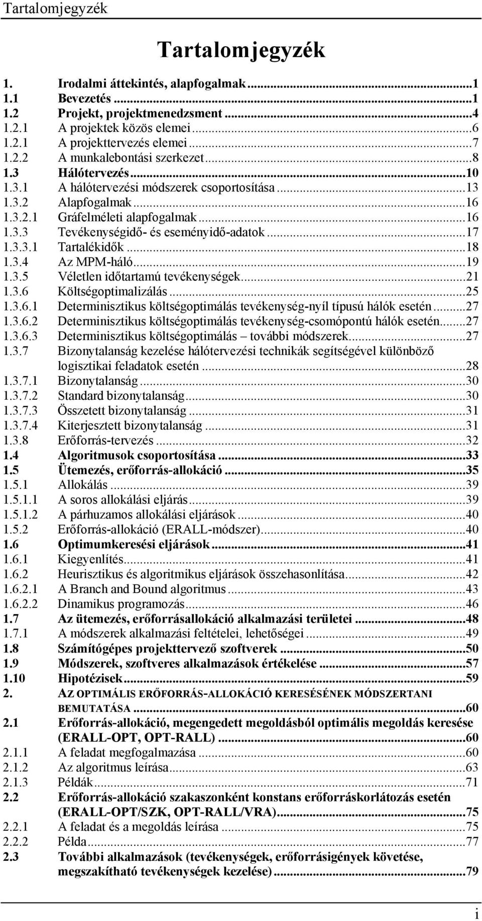 ..17 1.3.3.1 Tartalékidők...18 1.3.4 Az MPM-háló...19 1.3.5 Véletlen időtartamú tevékenységek...21 1.3.6 Költségoptimalizálás...25 1.3.6.1 Determinisztikus költségoptimálás tevékenység-nyíl típusú hálók esetén.