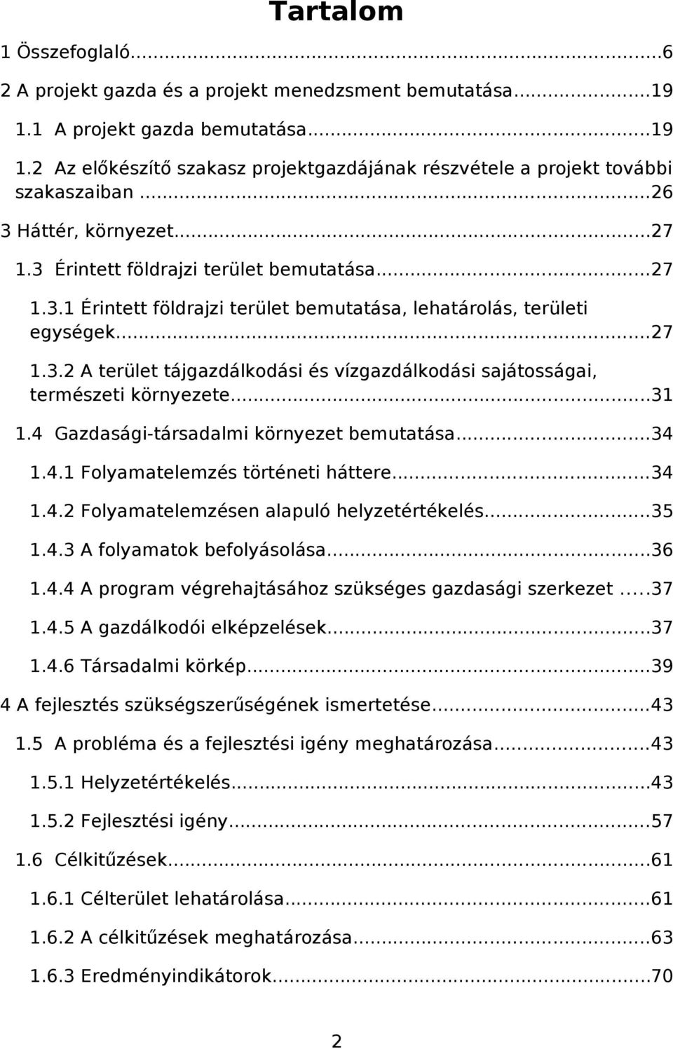 ..31 1.4 Gazdasági-társadalmi környezet bemutatása...34 1.4.1 Folyamatelemzés történeti háttere...34 1.4.2 Folyamatelemzésen alapuló helyzetértékelés...35 1.4.3 A folyamatok befolyásolása...36 1.4.4 A program végrehajtásához szükséges gazdasági szerkezet.