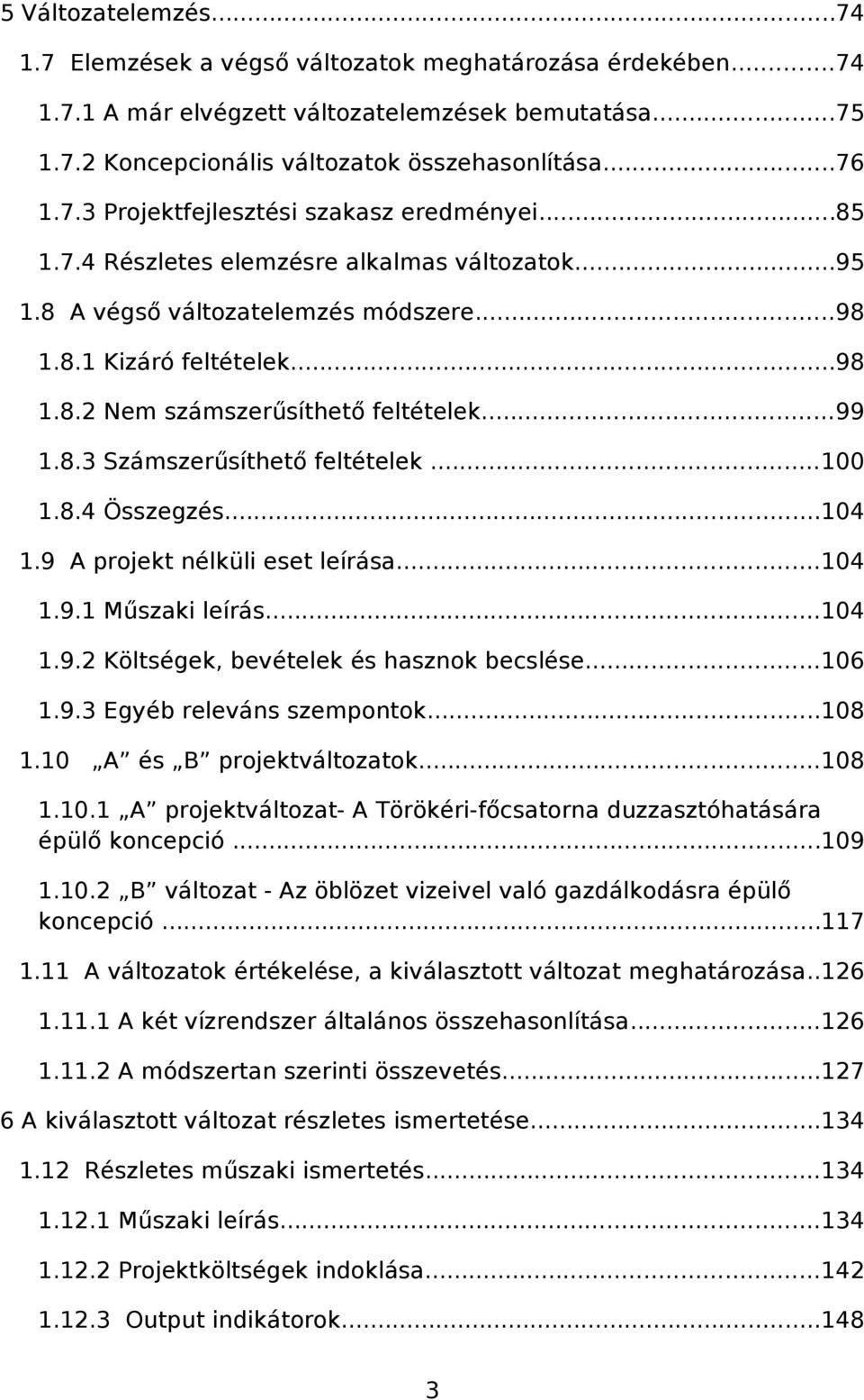 ..100 1.8.4 Összegzés...104 1.9 A projekt nélküli eset leírása...104 1.9.1 Műszaki leírás...104 1.9.2 Költségek, bevételek és hasznok becslése...106 1.9.3 Egyéb releváns szempontok...108 1.