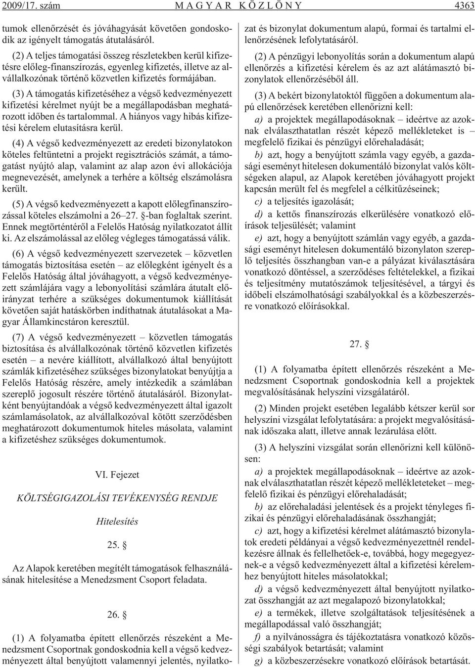 (3) A támogatás kifizetéséhez a végsõ kedvezményezett kifizetési kérelmet nyújt be a megállapodásban meghatározott idõben és tartalommal. A hiányos vagy hibás kifizetési kérelem elutasításra kerül.