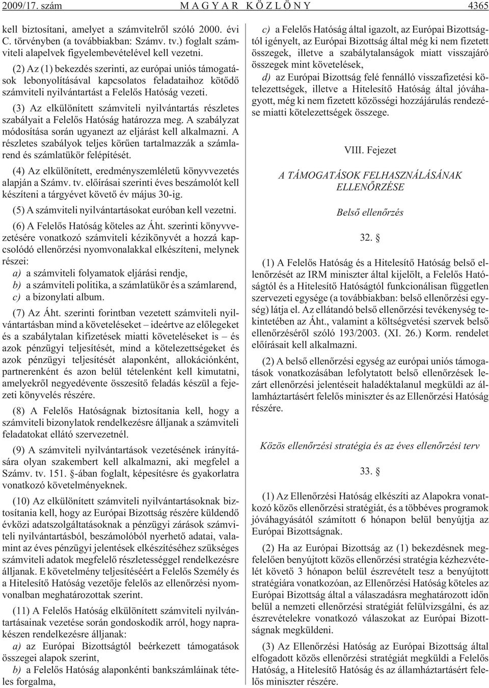 (3) Az elkülönített számviteli nyilvántartás részletes szabályait a Felelõs Hatóság határozza meg. A szabályzat módosítása során ugyanezt az eljárást kell alkalmazni.