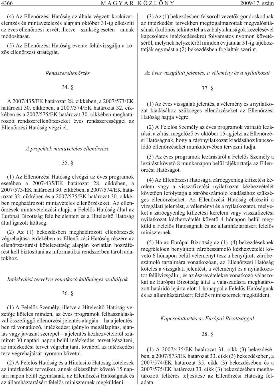 (5) Az Ellenõrzési Hatóság évente felülvizsgálja a közös ellenõrzési stratégiát.