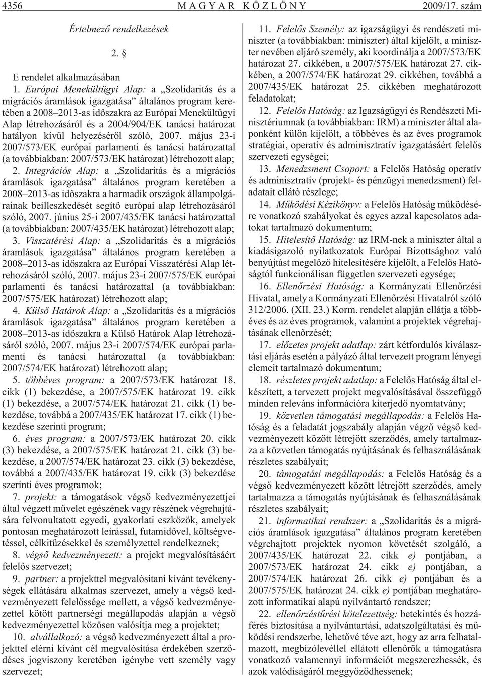 határozat hatályon kívül helyezésérõl szóló, 2007. május 23-i 2007/573/EK európai parlamenti és tanácsi határozattal (a továbbiakban: 2007/573/EK határozat) létrehozott alap; 2.