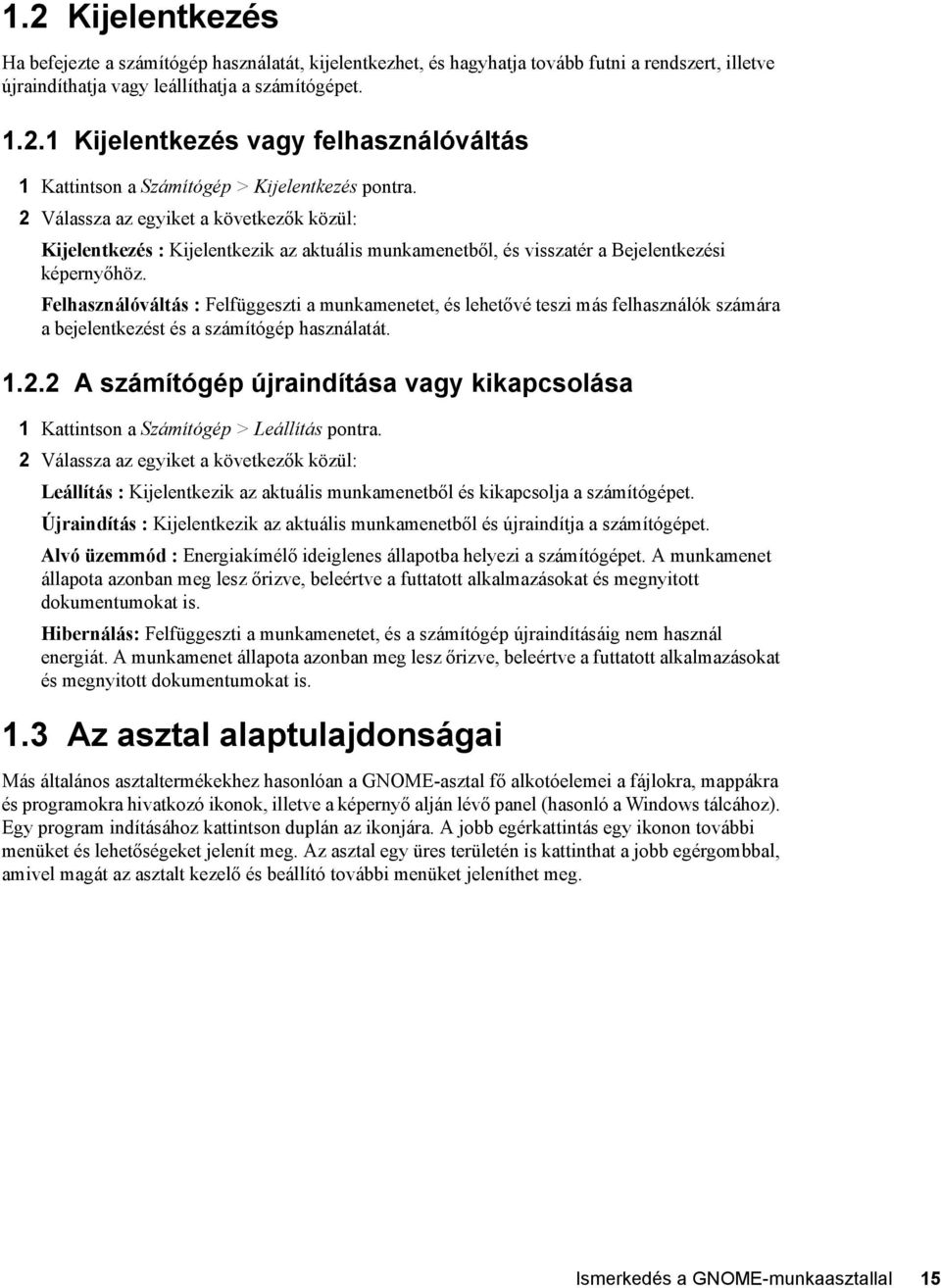 Felhasználóváltás : Felfüggeszti a munkamenetet, és lehetővé teszi más felhasználók számára a bejelentkezést és a számítógép használatát. 1.2.