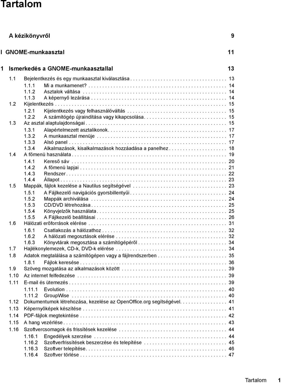 ............................................................. 15 1.2.1 Kijelentkezés vagy felhasználóváltás.................................... 15 1.2.2 A számítógép újraindítása vagy kikapcsolása.