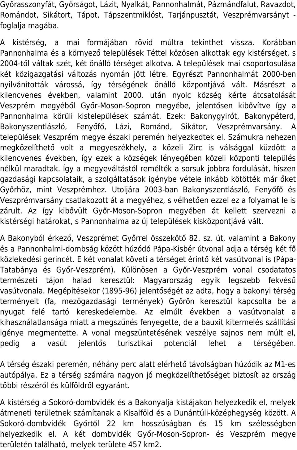 Korábban Pannonhalma és a környező települések Téttel közösen alkottak egy kistérséget, s 2004-től váltak szét, két önálló térséget alkotva.