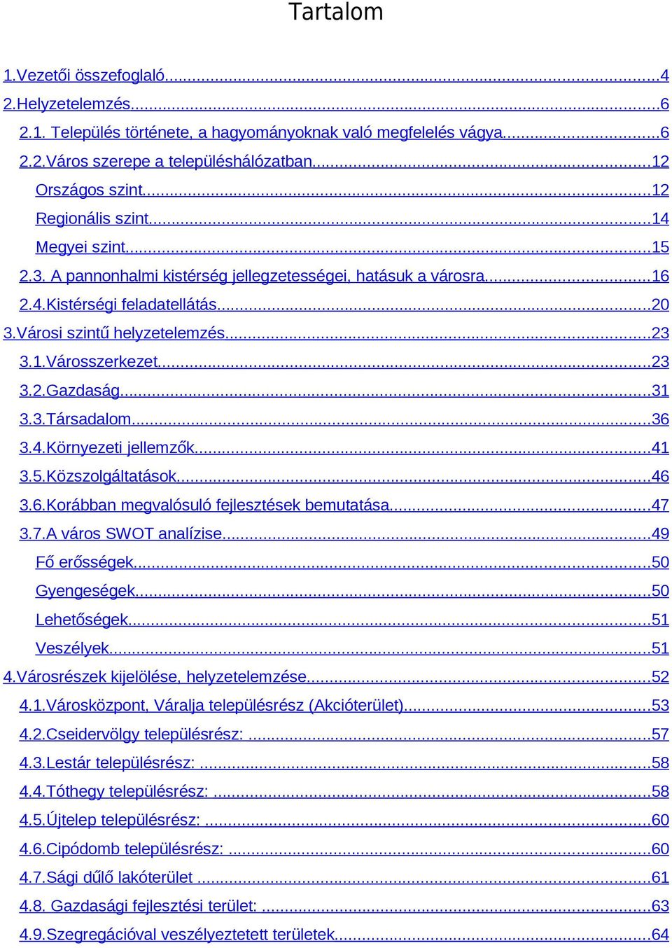 ..23 3.2.Gazdaság...31 3.3.Társadalom...36 3.4.Környezeti jellemzők...41 3.5.Közszolgáltatások...46 3.6.Korábban megvalósuló fejlesztések bemutatása...47 3.7.A város SWOT analízise...49 Fő erősségek.