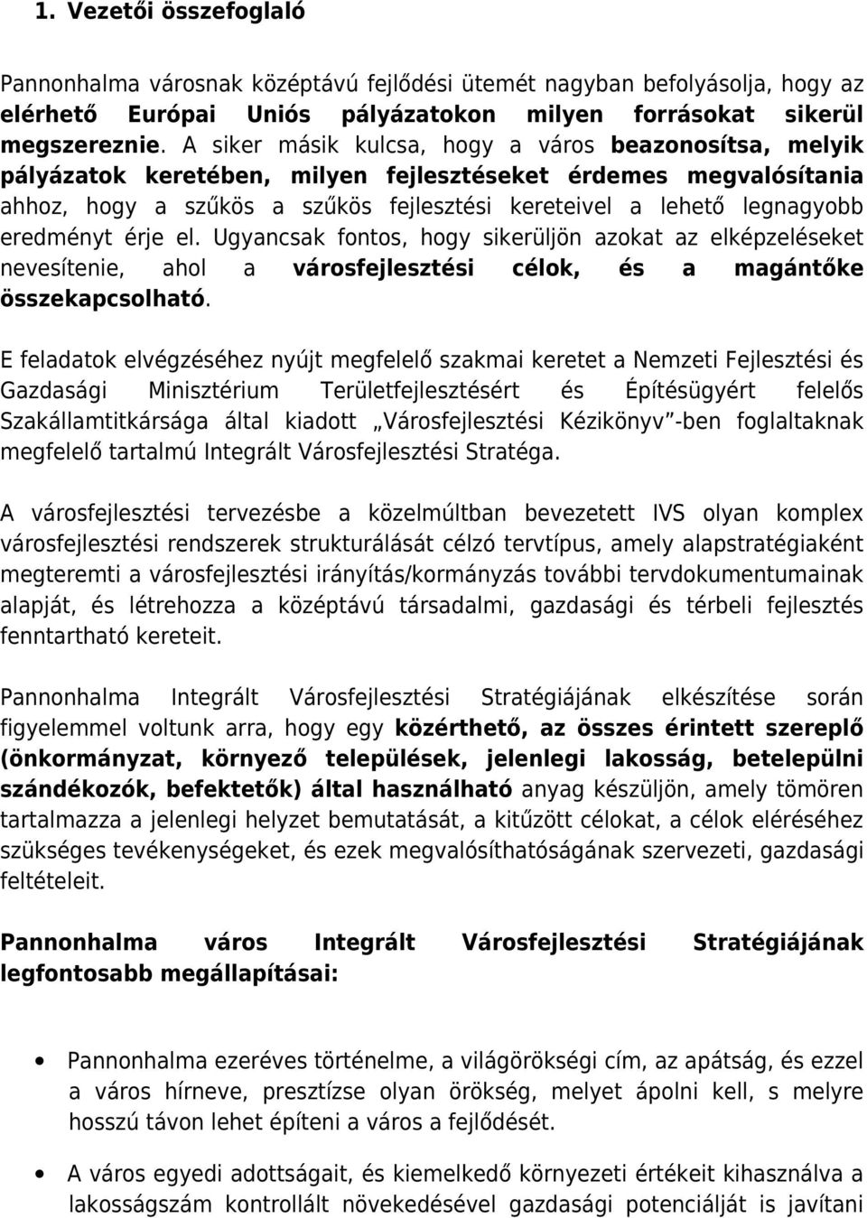 eredményt érje el. Ugyancsak fontos, hogy sikerüljön azokat az elképzeléseket nevesítenie, ahol a városfejlesztési célok, és a magántőke összekapcsolható.