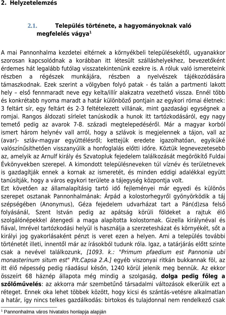 szálláshelyekhez, bevezetőként érdemes hát legalább futólag visszatekintenünk ezekre is. A róluk való ismereteink részben a régészek munkájára, részben a nyelvészek tájékozódására támaszkodnak.