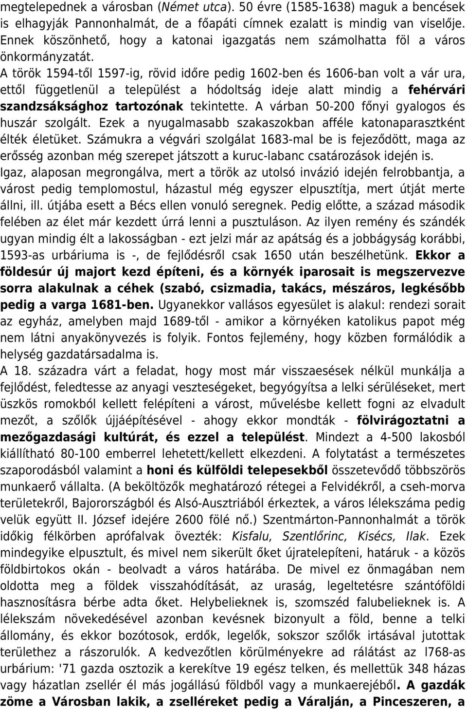 A török 1594-től 1597-ig, rövid időre pedig 1602-ben és 1606-ban volt a vár ura, ettől függetlenül a települést a hódoltság ideje alatt mindig a fehérvári szandzsáksághoz tartozónak tekintette.